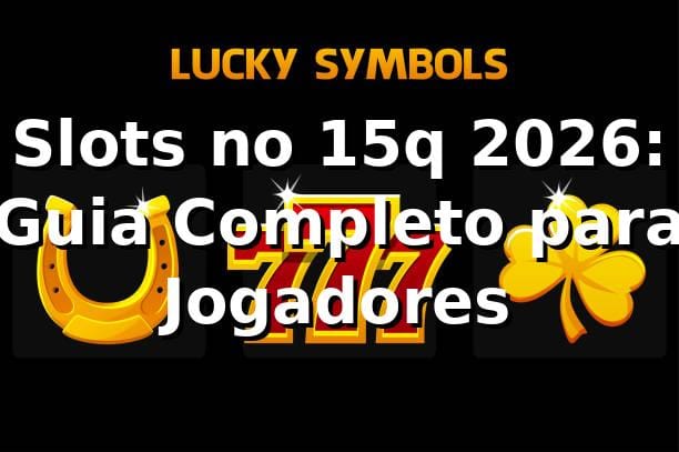 Slots no 15q 2026: Guia Completo para Jogadores 🎰